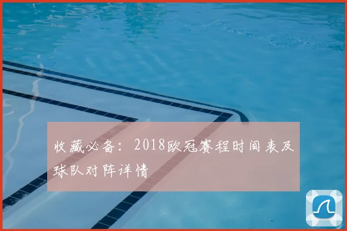 收藏必备：2018欧冠赛程时间表及球队对阵详情