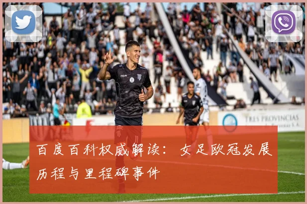 百度百科权威解读：女足欧冠发展历程与里程碑事件