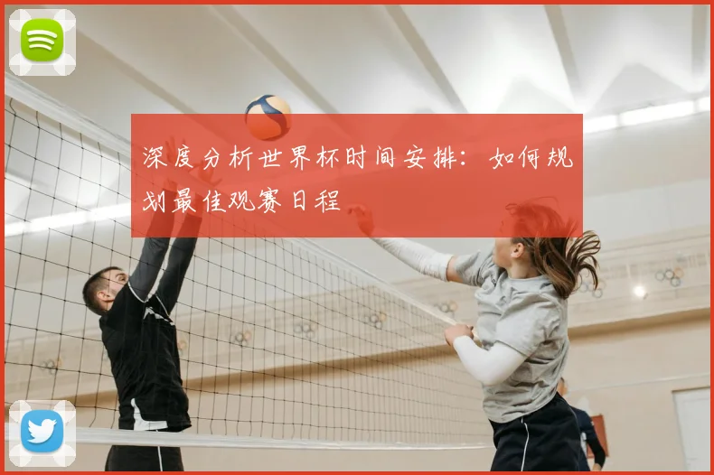 深度分析世界杯时间安排：如何规划最佳观赛日程